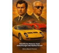 Rebellische Motoren: Zwei Anfechtungen des Mythos Ferrari: Die Geschichte von Ferruccio Lamborghini und Horacio Pagani: Wenn Entschlossenheit aus Ablehnung eine Legende macht