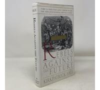 Rebels Agains The Future: The Luddites And Their War On The Industrial Revolution: Lessons For The Computer Age
