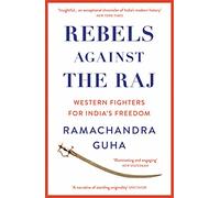 Rebels Against the Raj: Western Fighters for India’s Freedom
