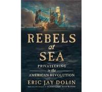 Rebels at Sea by Eric Jay Dolin Eric Jay Dolin (Auteur)