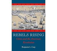 Rebels Rising: Cities and the American Revolution