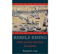 Rebels Rising: Cities and the American Revolution Carp, Benjamin L. (Auteur)