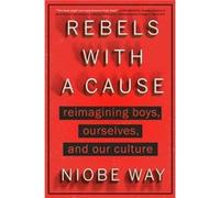 Rebels with a Cause: Reimagining Boys, Ourselves, and Our Culture