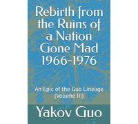 Rebirth from the Ruins of a Nation Gone Mad 1966-1976: An Epic of the Guo Lineage (Volume III)