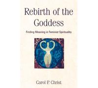 Rebirth Of The Goddess: Finding Meaning In Feminist Spirituality