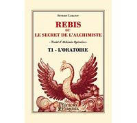 Rébis ou le secret de l'alchimiste - Traité d'Alchimie Opérative Tome 1 - L'Oratoire