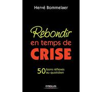 Rebondir en temps de crise: 50 bons réflexes au quotidien