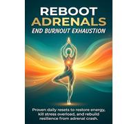Reboot Adrenals: End Burnout Exhaustion: Proven daily resets to restore energy, kill stress overload, and rebuild resilience from adrenal crash.