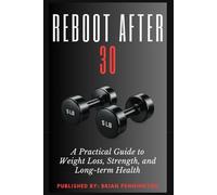 REBOOT AFTER 30: A Practical Guide to Weight Loss, Strength, and Long-Term Health