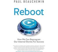 Reboot : Comment reprogrammer nos histoires internes pour réussir