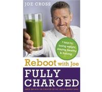 Reboot With Joe: Fully Charged - 7 Keys To Losing Weight, Staying Healthy And Thriving: Juice On With The Creator Of Fat, Sick & Nearly Dead (Paperback) Joe Cross, (Auteur)