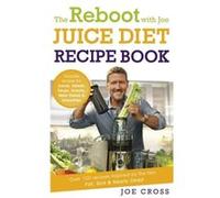 Reboot With Joe Juice Diet Recipe Book Joe Cross, (Auteur)