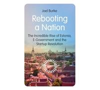 Rebooting a Nation: The Incredible Rise of Estonia, E-Government and the Startup Revolution
