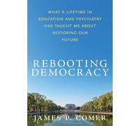 Rebooting Democracy: What a Lifetime in Education and Psychiatry HasTaught Me About Restoring Our Future