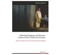 Rebooting Pedagogy and Education Systems for the Twenty-First Century: Why We Need Course-Corrections Immediately