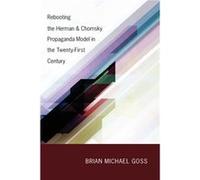 Rebooting the Herman Chomsky Propaganda Model in the TwentyFirst Century by Brian Michael Goss Inconnu (Auteur)