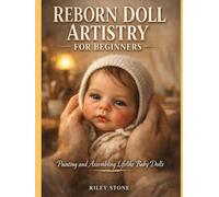 REBORN DOLL ARTISTRY FOR BEGINNERS: Painting and Assembling Lifelike Baby Dolls