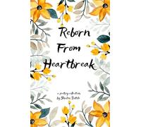 Reborn from Heartbreak A Collection of Love Loss and Healing