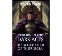 Reborn in the Dark Ages - The Wolf Lord of Thuringia: LitRPG Historical Kingdom Building Dark Fantasy
