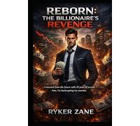 REBORN: THE BILLIONAIRE’S REVENGE: I returned from the future with 10 years of secrets. Now, I’m bankrupting my enemies.