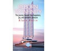 Reborn to infinity The journey toward true happiness, Joy, and authentic pleasure - Alain Polin - Le Lys Bleu - Poche - Essai
