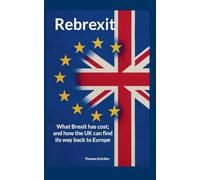 Rebrexit: What Brexit has cost; and how the UK can find its way back to Europe