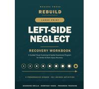 REBUILD: Left-Side Neglect Recovery Workbook: A Guided Visual Scanning and Spatial Awareness Program for Stroke and Brain Injury Recovery | ... Search, Reading, and Everyday Visual Skills