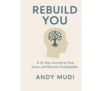 Rebuild You: A 30-Day Journey to Heal, Grow, and Become Unstoppable