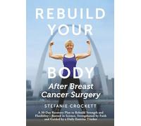 Rebuild Your Body After Breast Cancer Surgery: A 30-Day Recovery Plan to Rebuild Strength and Flexibility-Rooted in Science, Strengthened by Faith and Guided by a Daily Exercise Tracker