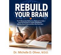 REBUILD YOUR BRAIN: The 10-Minute Daily TBI Recovery Workbook for Adults: Large Print Exercises for Cognitive Rehabilitation, Memory, Focus & Communication After Brain Injury