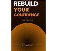 Rebuild Your Confidence: How to Recover Self-Trust, Overcome Self-Doubt, and Reclaim Your Power After Toxic Relationships and Emotional Damage