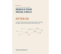 Rebuild Your Social Circle After 60: A Practical 90-Day System to Meet People, Make New Friends, and Build a Social Life That Fits the Life You Have Now