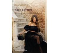 Rebuilding after the rock bottom: A short guide to finding your ground, reclaiming your life, and beginning again. You’re not starting from nothing ... starting from experience. Michelle Christine