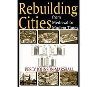Rebuilding Cities from Medieval to Modern Times by Percy JohnsonMarshall Johnson-Marshall, Percy (Auteur)