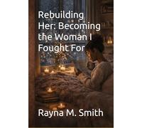 Rebuilding Her: Becoming the Woman I Fought For