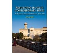 Rebuilding Islam in Contemporary Spain: The Politics of Mosque Establishment, 1976?2013 (Sussex Studies in Spanish History) - [Version Originale] Inconnu (Auteur)