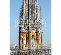 Rebuilding Notre-Dame De Paris