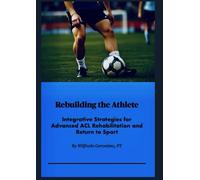 Rebuilding the Athlete: Integrative Strategies for Advanced ACL Rehabilitation and Return to Sport