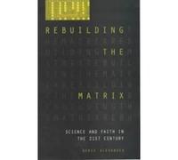 Rebuilding the Matrix: Science And Faith In The 21St Century Alexander, Denis (Auteur)