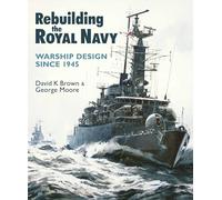 Rebuilding the Royal Navy: Warship Design Since 1945
