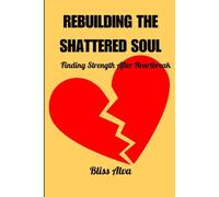 Rebuilding The Shattered Soul: Finding Strength After Heartbreak