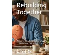 Rebuilding Together: A Step-by-Step Guide to Fixing What's Broken and Falling Back in Love