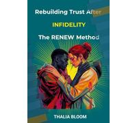Rebuilding Trust After Infidelity: The RENEW Method: Healing Betrayal and Creating a Stronger Partnership in the Digital Age