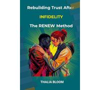Rebuilding Trust After Infidelity: The RENEW Method: Healing Betrayal and Creating a Stronger Partnership in the Digital Age