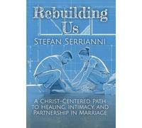 Rebuilding Us: A Christ-Centered Path to Healing, Intimacy, and Partnership in Marriage