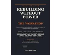 Rebuilding Without Power: Volume Three: The Workshop | Making and Keeping Tools Without Electricity - Charcoal, Forging, Casting, Green Woodworking, ... Lathe, Rope, Tanning, Lime, Soap and Pottery
