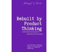 Rebuilt by Product Thinking: Lifecycle Is The Product: An Architect's Journal from an evolving global career in Lifecycle Marketing
