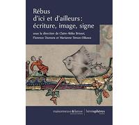 Rébus d'ici et d'ailleurs : écriture, image, signe. Le rébus dans les civilisations de l'écriture
