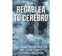 Recablea Tu Cerebro - (English Version Title: Rewire Your Brain): Cómo Cambiar Tus Hábitos De Vida Para Liberar Tu Mente Y Superar La Negatividad. Ace
