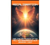 Recalibration: Healing the Physics of the Fall and Remembering Your Original Light